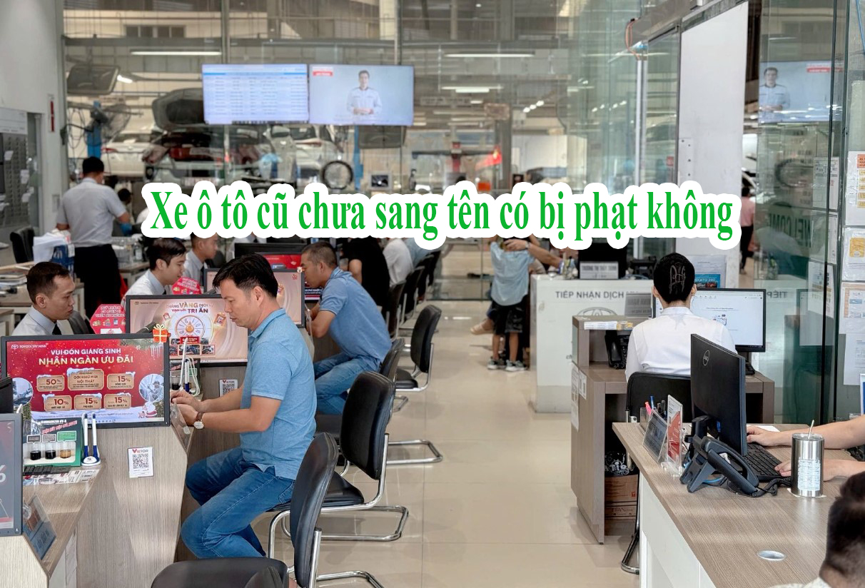 Xe ô tô cũ chưa sang tên có bị phạt không